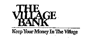 THE VILLAGE BANK KEEP YOUR MONEY IN THE VILLAGE