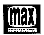 MAX MAXIMUM ENTERTAINMENT NEWS SERVICE