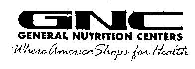 GNC GENERAL NUTRITION CENTERS WHERE AMERICA SHOPS FOR HEALTH