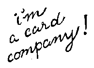I'M A CARD COMPANY!
