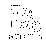 TOP DOG FAST FOODS