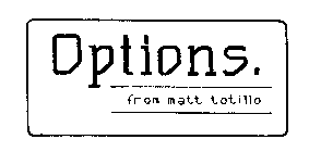 OPTIONS. FROM MATT TOTILLO