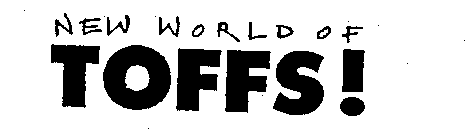 NEW WORLD OF TOFFS!