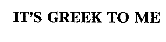 IT'S GREEK TO ME