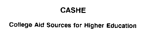 CASHE COLLEGE AID SOURCES FOR HIGHER EDUCATION