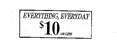 EVERYTHING, EVERYDAY $10 OR LESS
