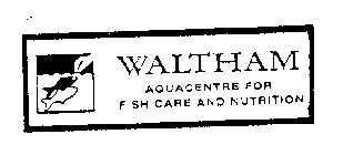 WALTHAM AQUACENTRE FOR FISH CARE AND NUTRITION