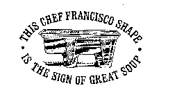 THIS CHEF FRANCISCO SHAPE IS THE SIGN OF GREAT SOUP