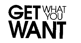 GET WHAT YOU WANT