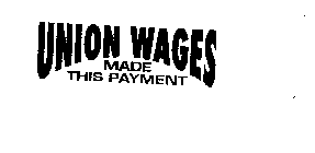UNION WAGES MADE THIS PAYMENT