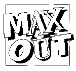 MAX OUT