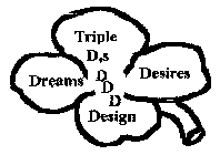 TRIPLE D'S DDD DREAMS DESIRES DESIGN AND DESIGN