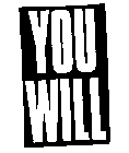 YOU WILL