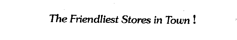 THE FRIENDLIEST STORES IN TOWN