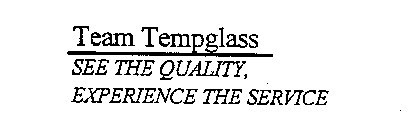 TEAM TEMPGLASS SEE THE QUALITY, EXPERIENCE THE SERVICE