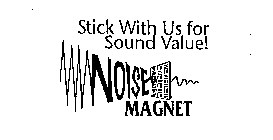 STICK WITH US FOR SOUND VALUE! NOISE MAGNET