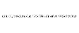 RETAIL, WHOLESALE AND DEPARTMENT STORE UNION