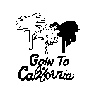GOIN TO CALIFORNIA