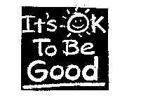IT'S OK TO BE GOOD
