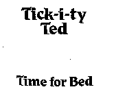TICK-I-TY TED TIME FOR BED