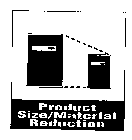 PRODUCT SIZE/MATERIAL REDUCTION