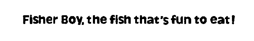 FISHER BOY, THE FISH THAT'S FUN TO EAT!
