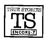 TRUE STORIES TS ENCORE-7
