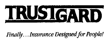 TRUSTGARD FINALLY...INSURANCE DESIGNED FOR PEOPLE!