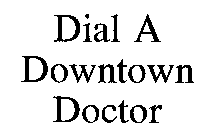 DIAL A DOWNTOWN DOCTOR