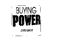 BUYING POWER JUST USE IT