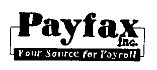 PAYFAX INC. YOUR SOURCE FOR PAYROLL