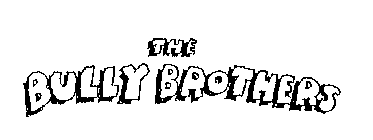 THE BULLY BROTHERS