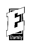 E ETERNITY
