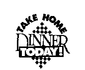 TAKE HOME DINNER TODAY!