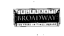 CELEBRATE BROADWAY 100 YEARS IN TIMES SQUARE