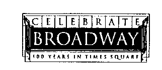 CELEBRATE BROADWAY 100 YEARS IN TIMES SQUARE