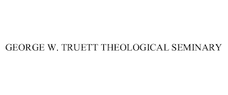 GEORGE W. TRUETT THEOLOGICAL SEMINARY