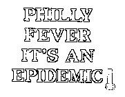 PHILLY FEVER IT'S AN EPIDEMIC!