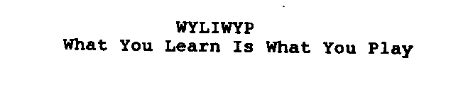 WYLIWYP WHAT YOU LEARN IS WHAT YOU PLAY