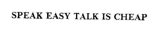 SPEAK EASY TALK IS CHEAP