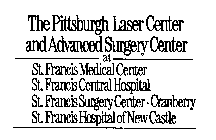 THE PITTSBURGH LASER CENTER AND ADVANCED SURGERY CENTER AT ST. FRANCIS MEDICAL CENTER ST. FRANCIS CENTRAL HOSPITAL ST. FRANCIS SURGERY CENTER-CRANBERRY ST. FRANCIS HOSPITAL OF NEW CASTLE