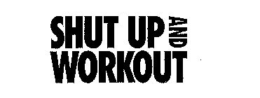 SHUT UP AND WORKOUT