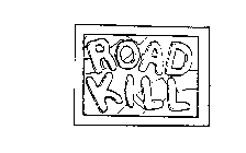 ROAD KILL
