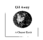 OIL AWAY A CLEANER EARTH
