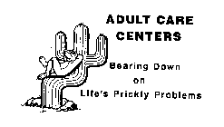 ADULT CARE CENTERS BEARING DOWN ON LIFE'S PRICKLY PROBLEMS