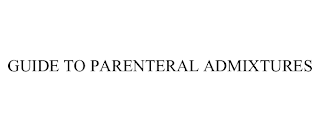 GUIDE TO PARENTERAL ADMIXTURES
