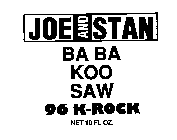 JOE AND STAN BA BA KOO SAW 96 K-ROCK NET 10 FL OZ.