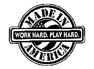 MADE IN AMERICA WORK HARD. PLAY HARD.