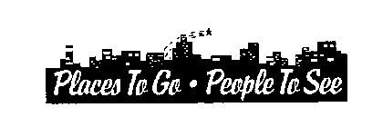 PLACES TO GO - PEOPLE TO SEE