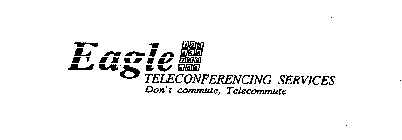 EAGLE 123456789*0# TELECONFERENCING SERVICES DON'T COMMUTE, TELECOMMUTE